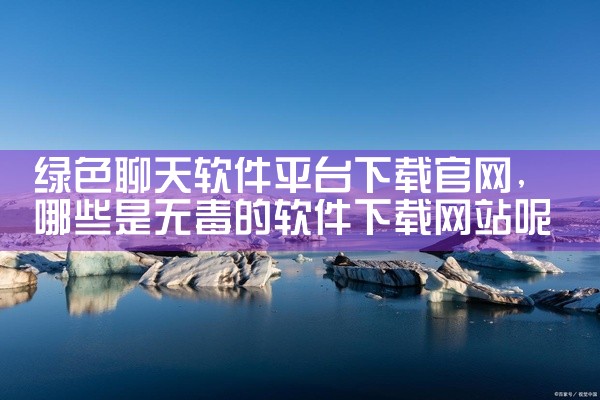 绿色聊天软件平台下载官网